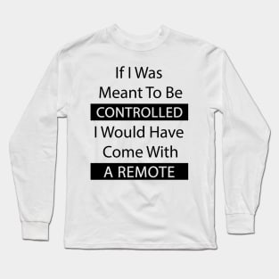 If I Was Meant To Be Controlled I Would Have Come With A Remote Long Sleeve T-Shirt